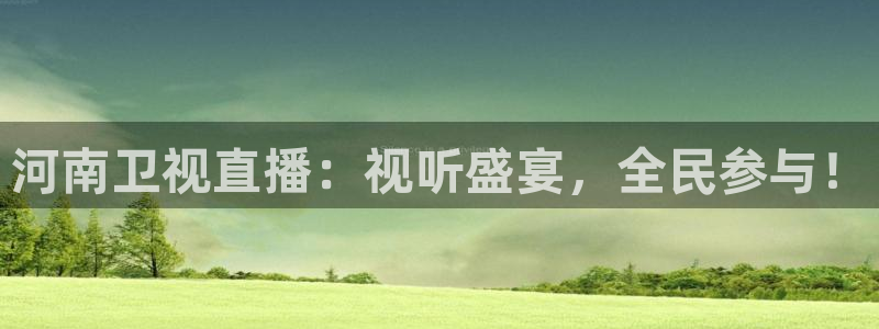 51视频在线直播nba：河南卫视直播：视听盛宴，全民参与！